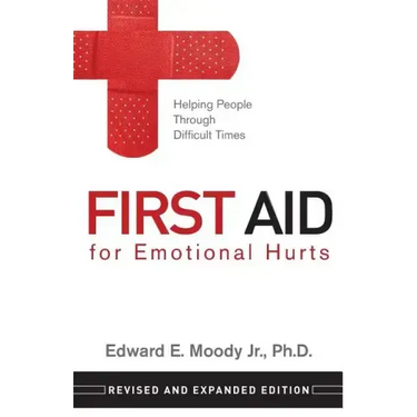 First Aid for Emotional Hurts Revised and Expanded Edition: Helping People Through Difficult Times