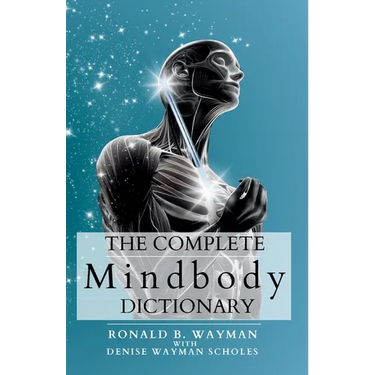 The Complete Mindbody Dictionary Expanded Edition: For the Mindful and Wellness Minded with Mindbody Awareness