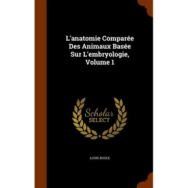 L'anatomie Comparée Des Animaux Basée Sur L'embryologie, Volume 1