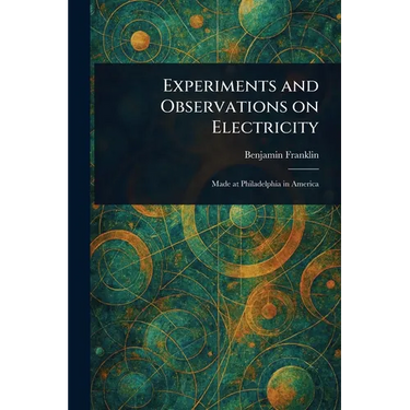 Experiments and Observations on Electricity