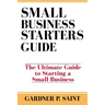 Small Business Starters Guide: The Ultimate Guide to Starting a Small Business