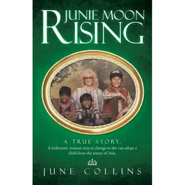 Junie Moon Rising: A True Story. a Hedonistic Woman Tries to Change So She Can Adopt a Child from the Streets of Asia.