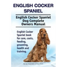 English Cocker Spaniel. English Cocker Spaniel Dog Complete Owners Manual. English Cocker Spaniel book for care, costs, feeding, grooming, health and