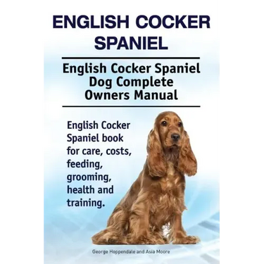 English Cocker Spaniel. English Cocker Spaniel Dog Complete Owners Manual. English Cocker Spaniel book for care, costs, feeding, grooming, health and