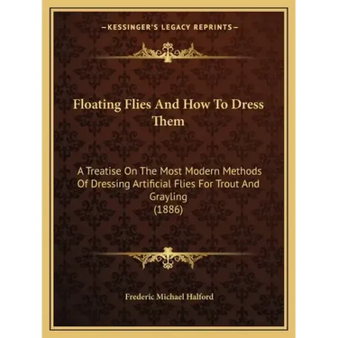 Floating Flies and How to Dress Them: A Treatise on the Most Modern Methods of Dressing Artificial Flies for Trout and Grayling (1886)