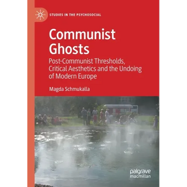 Communist Ghosts: Post-Communist Thresholds, Critical Aesthetics and the Undoing of Modern Europe