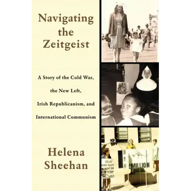 Navigating the Zeitgeist: A Story of the Cold War, the New Left, Irish Republicanism, and International Communism