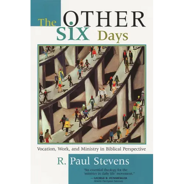 The Other Six Days: Vocation, Work, and Ministry in Biblical Perspective