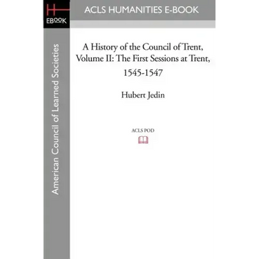 A History of the Council of Trent Volume II: The First Sessions at Trent, 1545-1547