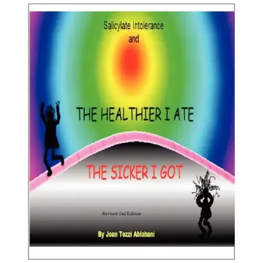 Salicylate Intolerance and The Healthier I Ate The Sicker I Got (Revised 2nd Edition)