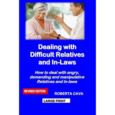 Dealing with Difficult Relatives and In-Laws: How to Deal with Angry, Demanding and Manipulative Relatives and In-Laws