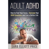 Adult ADHD: How to Find Your Focus, Overcome Your ADHD Symptoms and Live a Better Life
