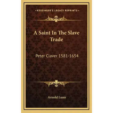 A Saint in the Slave Trade: Peter Claver 1581-1654