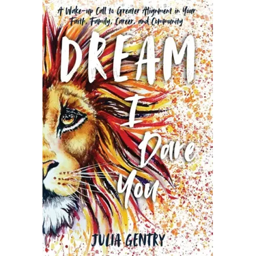 Dream-I Dare You: A Wake-Up Call to Greater Alignment in Your Faith, Family, Career, and Community