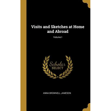 Visits and Sketches at Home and Abroad; Volume I