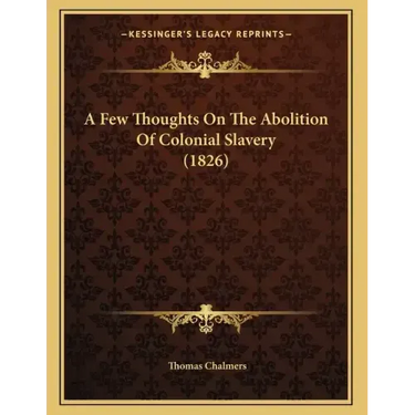 A Few Thoughts On The Abolition Of Colonial Slavery (1826)