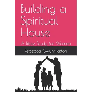 Building a Spiritual House: A Bible Study for Women