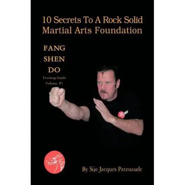 10 Secrets to a Rock Solid Martial Arts Foundation: Fang Shen Do Training Guide Volume #1
