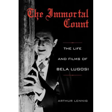 The Immortal Count: The Life and Films of Bela Lugosi