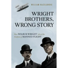 Wright Brothers, Wrong Story: How Wilbur Wright Solved the Problem of Manned Flight