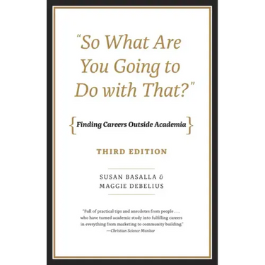 "So What Are You Going to Do with That?": Finding Careers Outside Academia, Third Edition