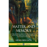 Matter and Memory: A Philosophical Essay on the Relation of Body and Spirit, and the Psychology of Religion in Recall (Hardcover)