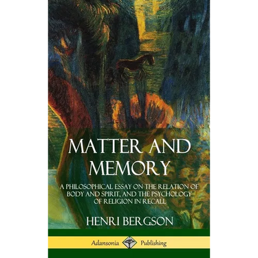 Matter and Memory: A Philosophical Essay on the Relation of Body and Spirit, and the Psychology of Religion in Recall (Hardcover)