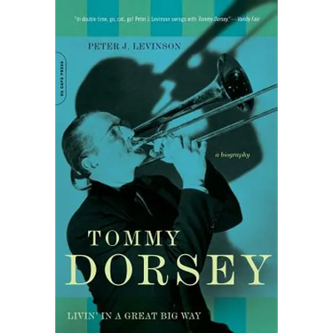 Tommy Dorsey: Livin' in a Great Big Way, A Biography