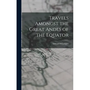 Travels Amongst the Great Andes of the Equator