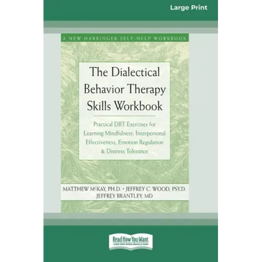 The Dialectical Behavior Therapy Skills Workbook: Practical DBT Exercises for Learning Mindfulness, Interpersonal Effectiveness, Emotion Regulation &