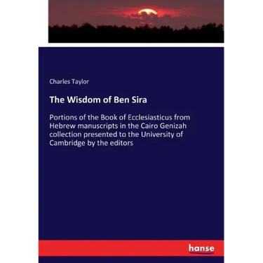 The Wisdom of Ben Sira: Portions of the Book of Ecclesiasticus from Hebrew manuscripts in the Cairo Genizah collection presented to the University of