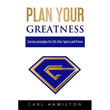 Plan Your Greatness: Success Principles for Life after Sports & Prison