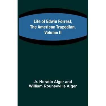 Life of Edwin Forrest, the American Tragedian. Volume II