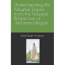 Understanding the Mughal Empire from the Unusual Perspective of Jahanara Begum