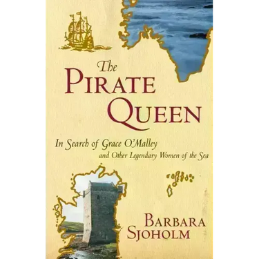 The Pirate Queen: In Search of Grace O'Malley and Other Legendary Women of the Sea