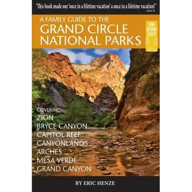 A Family Guide to the Grand Circle National Parks: Covering Zion, Bryce Canyon, Capitol Reef, Canyonlands, Arches, Mesa Verde, Grand Canyon
