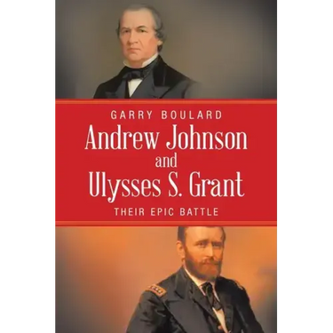 Andrew Johnson and Ulysses S. Grant: Their Epic Battle