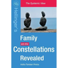Family Constellations Revealed: Hellinger's Family and other Constellations Revealed
