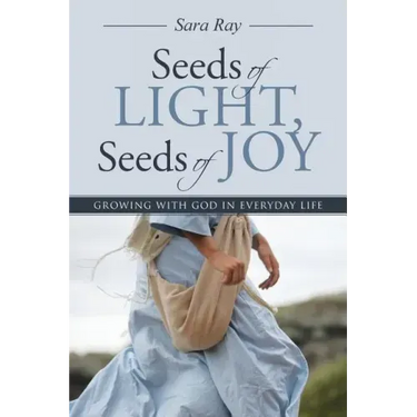 Seeds of Light, Seeds of Joy: Growing with God in Everyday Life