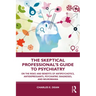 The Skeptical Professional's Guide to Psychiatry: On the Risks and Benefits of Antipsychotics, Antidepressants, Psychiatric Diagnoses, and Neuromania