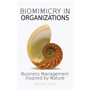 Biomimicry in Organizations: Business management inspired by nature: How to be inspired from nature to find new efficient, effective and sustainabl