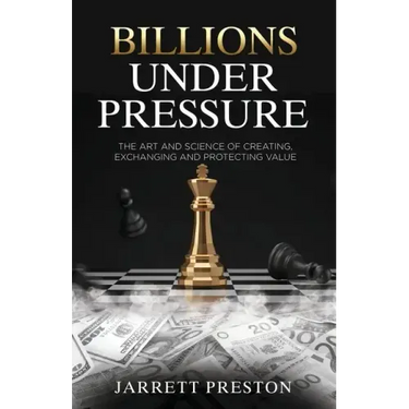 Billions Under Pressure: The Art and Science of Creating, Exchanging and Protecting Value