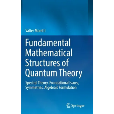 Fundamental Mathematical Structures of Quantum Theory: Spectral Theory, Foundational Issues, Symmetries, Algebraic Formulation