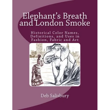 Elephant's Breath and London Smoke: Historical Color Names, Definitions, and Uses in Fashion, Fabric and Art