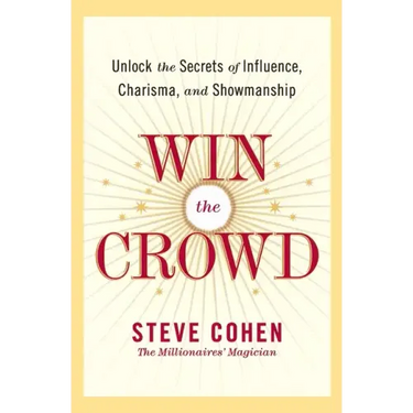 Win the Crowd: Unlock the Secrets of Influence, Charisma, and Showmanship