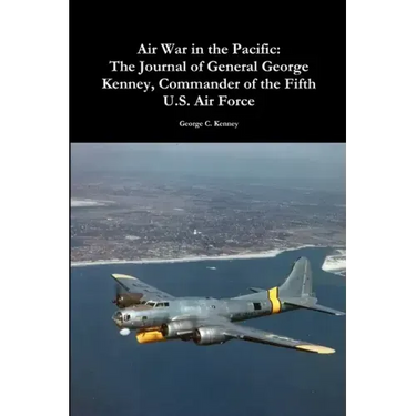 Air War in the Pacific: The Journal of General George Kenney, Commander of the Fifth U.S. Air Force