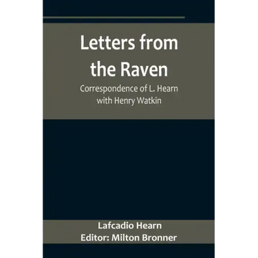 Letters from the Raven: Correspondence of L. Hearn with Henry Watkin
