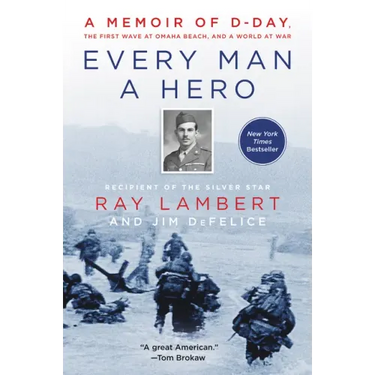 Every Man a Hero: A Memoir of D-Day, the First Wave at Omaha Beach, and a World at War