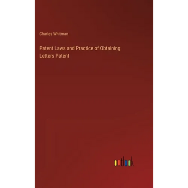Patent Laws and Practice of Obtaining Letters Patent