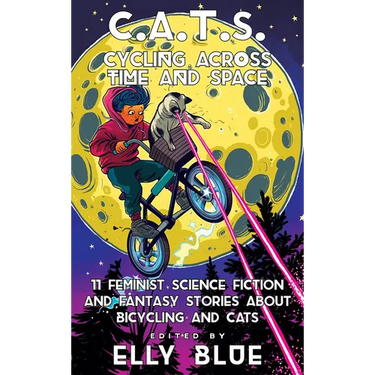C.A.T.S.: Cycling Across Time and Space: 11 Feminist Science Fiction and Fantasy Stories about Bicycling and Cats